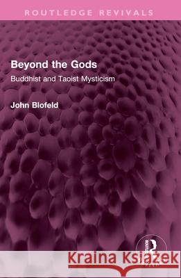Beyond the Gods: Buddhist and Taoist Mysticism John Blofeld 9781032581095 Routledge - książka
