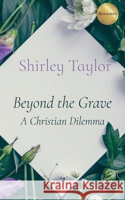 Beyond the Grave: A Christian Dilemma Shirley Taylor 9781793319906 Independently Published - książka