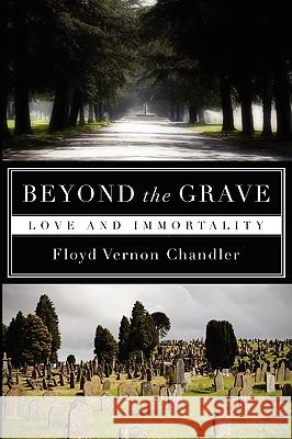 Beyond the Grave: Love and Immortality Chandler, Floyd Vernon 9781606089385 Resource Publications (OR) - książka