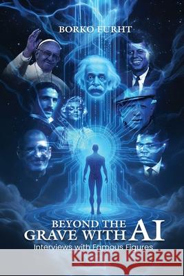 Beyond the Grave with AI: Interviews with Famous Figures Borko Furht 9785125012473 Borko Furht - książka