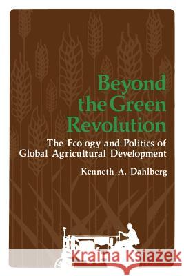 Beyond the Green Revolution: The Ecology and Politics of Global Agricultural Development Dahlberg, Kenneth 9781461329121 Springer - książka