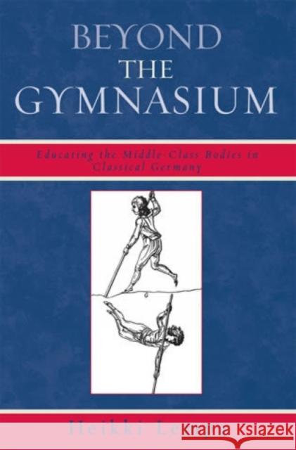 Beyond the Gymnasium: Educating the Middle-Class Bodies in Classical Germany Lempa, Heikki 9780739120903 Lexington Books - książka