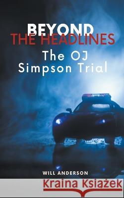 Beyond the Headlines: The O.J. Simpson Trial Will Anderson   9798223638667 Oliver Lancaster - książka