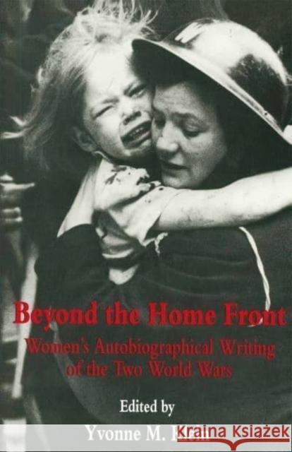 Beyond the Home Front: Women's Autobiographical Writing of the Two World Wars Yvonne Klein 9780814746998 New York University Press - książka