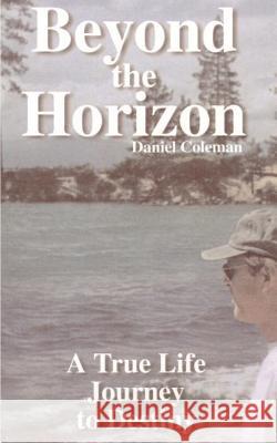Beyond the Horizon: A True Life Journey to Destiny Coleman, Daniel 9781585006953 Authorhouse - książka