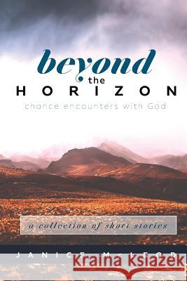 Beyond the Horizon: Chance Encounters With God Janice McLeod 9781640881839 Trilogy Christian Publishing, Inc. - książka