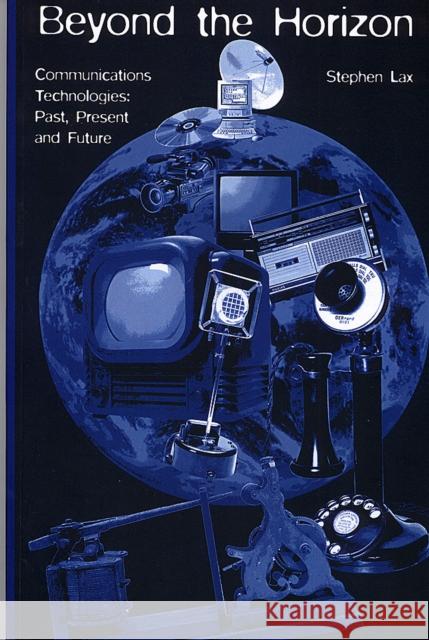 Beyond the Horizon: Communications Technologies: Past, Present and Future Lax, Stephen 9781860205149 UNIVERSITY OF LUTON PRESS - książka