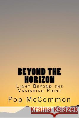 Beyond The Horizon: Light Beyond the Vanishing Point McCommon, Pop 9781544988962 Createspace Independent Publishing Platform - książka