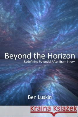 Beyond the Horizon: Redefining Potential After Brain Injury, Third Edition Ben Luskin 9781312321038 Lulu.com - książka