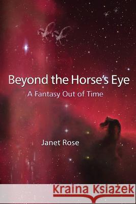 Beyond the Horse's Eye -- A Fantasy Out of Time Janet Rose 9780988539709 Wordspace Publication - książka