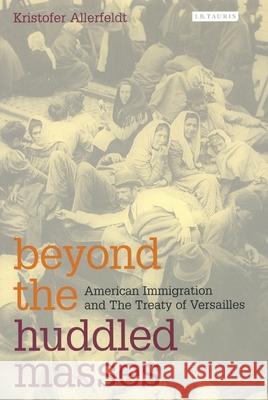 Beyond the Huddled Masses: American Immigration and the Treaty of Versailles Kristofer Allerfeldt 9781350176133 Bloomsbury Academic - książka