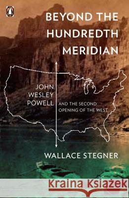 Beyond the Hundredth Meridian: John Wesley Powell and the Second Opening of the West Wallace Earle Stegner Bernard DeVoto 9780140159943 Penguin Books - książka