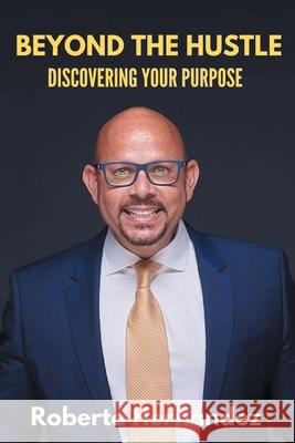 Beyond The Hustle: Discovering Your Purpose Roberto Hernandez 9781735962757 Purpose Life Publishing - książka
