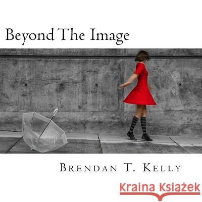 Beyond The Image: A collection of visual tales Kelly, Brendan T. 9781495923012 Createspace - książka