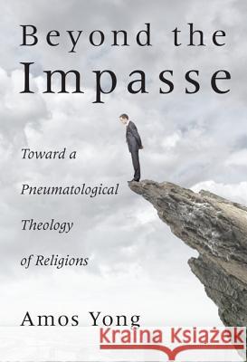 Beyond the Impasse: Toward a Pneumatological Theology of Religions Yong, Amos 9781498204651 Wipf & Stock Publishers - książka