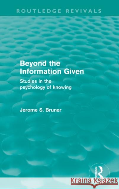 Beyond the Information Given (Routledge Revivals) Bruner, Jerome S. 9780415573955 Taylor & Francis - książka