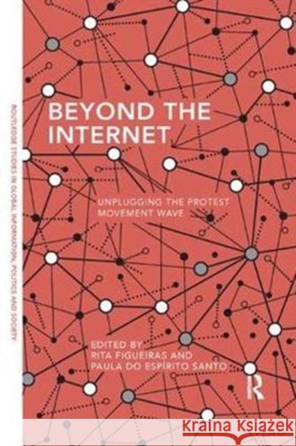 Beyond the Internet: Unplugging the Protest Movement Wave  9780815370581 Routledge Studies in Global Information, Poli - książka