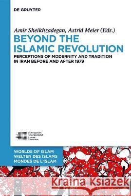 Beyond the Islamic Revolution: Perceptions of Modernity and Tradition in Iran before and after 1979 Amir Sheikhzadegan, Astrid Meier 9783110399592 De Gruyter - książka