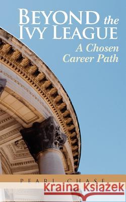 Beyond the Ivy League: A Chosen Career Path Pearl Chase 9780615606781 Pearl Chase Books - książka