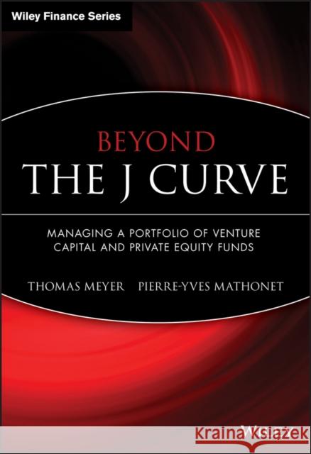 Beyond the J Curve: Managing a Portfolio of Venture Capital and Private Equity Funds Meyer, Thomas 9780470011980 John Wiley & Sons - książka