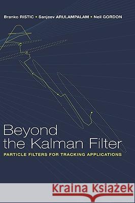 Beyond the Kalman Filter: Particle Filters for Tracking Applications Branko Ristic, Sanjeev Arulampalam, Neil Gordon 9781580536318 Artech House Publishers - książka