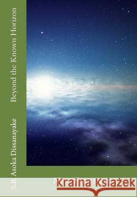 Beyond the Known Horizon: New Frontiers S. B. Asoka Dissanayake 9781523477227 Createspace Independent Publishing Platform - książka