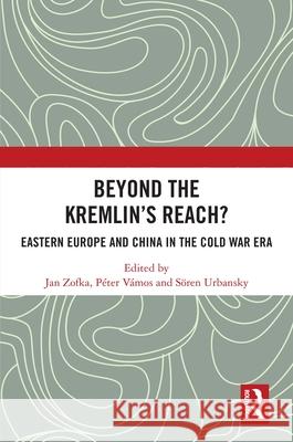 Beyond the Kremlin’s Reach?: Eastern Europe and China in the Cold War Era Jan Zofka P?ter V?mos S?ren Urbansky 9781032470535 Routledge - książka