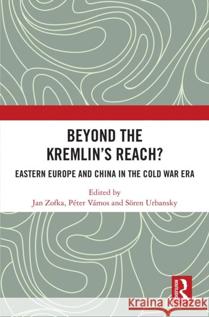 Beyond the Kremlin's Reach?: Eastern Europe and China in the Cold War Era Jan Zofka P?ter V?mos S?ren Urbansky 9781032470559 Routledge - książka