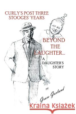 Beyond the Laughter...: A Daughter's Story of Curly's Post Three Stooges Years Garland, Grace 9780595208463 Writers Club Press - książka