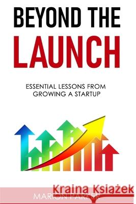 Beyond The Launch: Essential Lessons From Growing A Startup Rachel Zhang, Marion Parker 9798334843424 Independently Published - książka