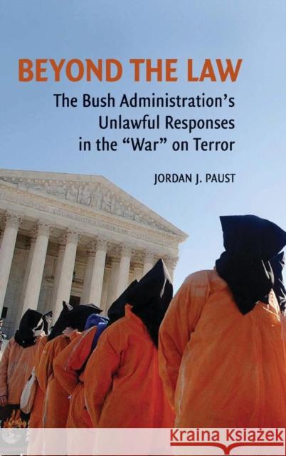 Beyond the Law: The Bush Administration's Unlawful Responses in the 