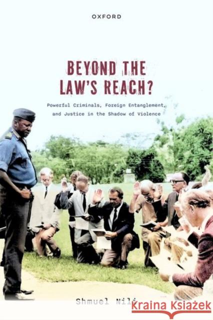 Beyond the Law's Reach?: Powerful Criminals, Foreign Entanglement, and Justice in the Shadow of Violence Prof Shmuel (Associate Professor of Political Science, Associate Professor of Political Science, Northwestern University 9780198915225 Oxford University Press - książka