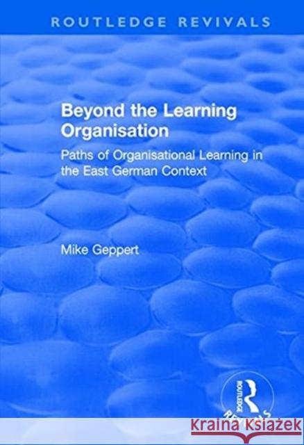 Beyond the Learning Organisation: Paths of Organisational Learning in the East German Context Mike Geppert 9781138739772 Taylor and Francis - książka