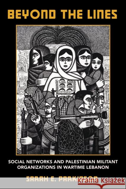 Beyond the Lines: Social Networks and Palestinian Militant Organizations in Wartime Lebanon Sarah E. Parkinson 9781501767142 Cornell University Press - książka