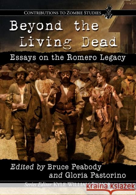 Beyond the Living Dead: Essays on the Romero Legacy Bruce Peabody Gloria Pastorino 9781476678375 McFarland & Company - książka