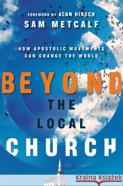 Beyond the Local Church – How Apostolic Movements Can Change the World Sam Metcalf, Alan Hirsch 9780830844364 InterVarsity Press - książka