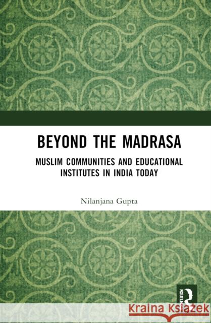 Beyond the Madrasa: Muslim Communities and Educational Institutes in India Today Gupta, Nilanjana 9781032077536 Taylor & Francis Ltd - książka