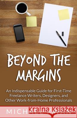 Beyond the Margins: An Indispensable Guide for First-Time Freelance Writers, Designers, and Other Work-from-Home Professionals Kwan, Michael 9781493718993 Createspace - książka