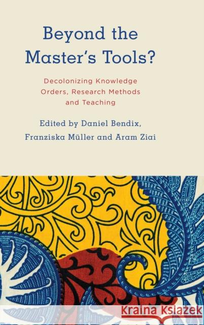 Beyond the Master's Tools?: Decolonizing Knowledge Orders, Research Methods and Teaching Daniel Bendix M 9781786613585 Rowman & Littlefield Publishers - książka