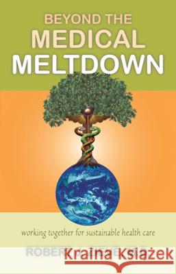 Beyond the Medical Meltdown Robert J. Zieve MD Robert Zieve 9780880105729 Bell Pond Books - książka