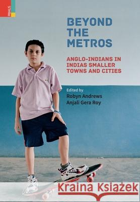 Beyond the Metros: Anglo-Indians in India's Smaller Towns and Cities Robyn Andrews, Anjali Gera Roy 9789390737666 Primus Books - książka