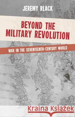 Beyond the Military Revolution: War in the Seventeenth-Century World Black, Jeremy 9780230251564  - książka
