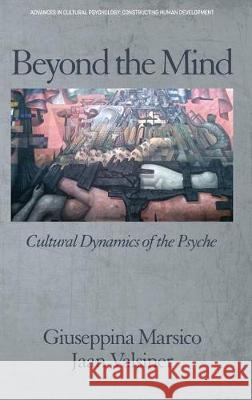 Beyond the Mind: Cultural Dynamics of the Psyche (hc) Marsico, Giuseppina 9781641130356 Advances in Cultural Psychology: Constructing - książka