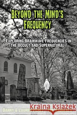 Beyond the Mind's Frequency: Exploring Brainwave Frequencies in the Occult and Supernatural Lauren Perez, Danny Perez 9798324081027 Independently Published - książka