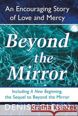 Beyond the Mirror: An Encouraging Story of Love and Mercy Denise Glenn 9781490896816 WestBow Press - książka