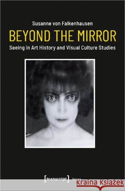 Beyond the Mirror: Seeing in Art History and Visual Culture Studies Susanne Von Falkenhausen 9783837653526 Transcript Publishing - książka