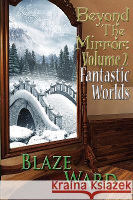 Beyond the Mirror: Volume 2 Fantastic Worlds Blaze Ward 9780692237953 Knotted Road Press - książka