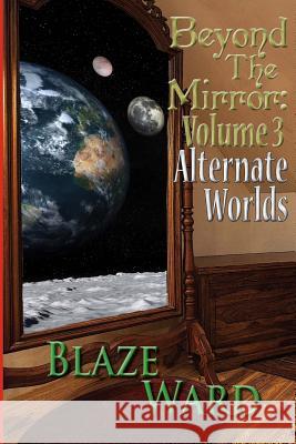Beyond the Mirror: Volume 3 Alternate Worlds Blaze Ward 9780692335833 Knotted Road Press - książka