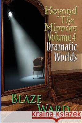 Beyond the Mirror, Volume 4: Dramatic Worlds Blaze Ward 9781943663361 Knotted Road Press - książka