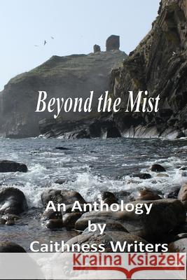 Beyond the Mist: An Anthology Caithness Writers MR John Knowles 9781511844772 Createspace - książka